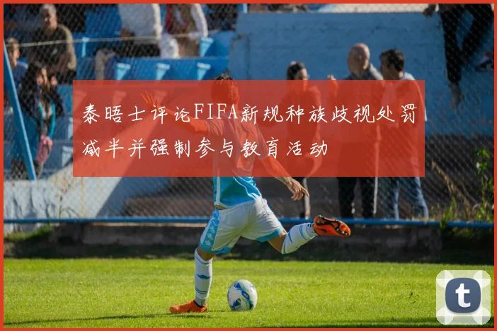 泰晤士评论FIFA新规种族歧视处罚减半并强制参与教育活动