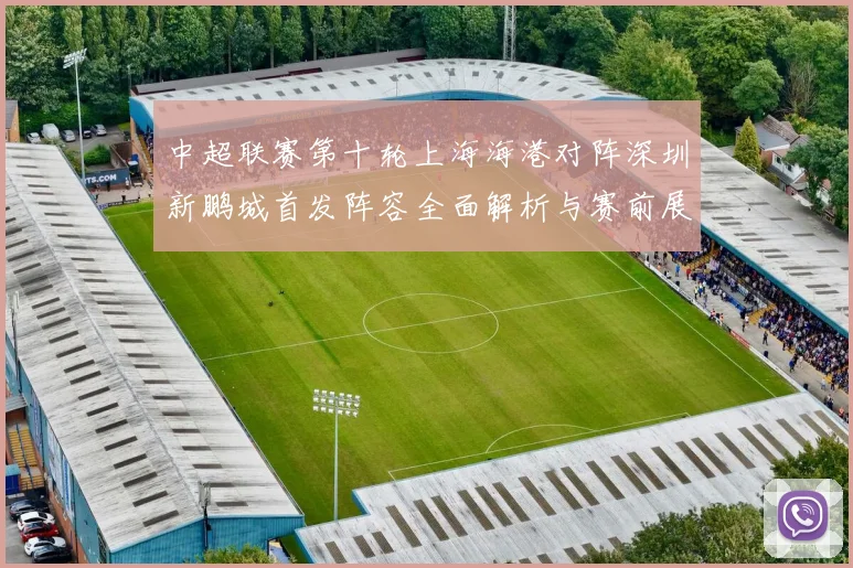 中超联赛第十轮上海海港对阵深圳新鹏城首发阵容全面解析与赛前展望
